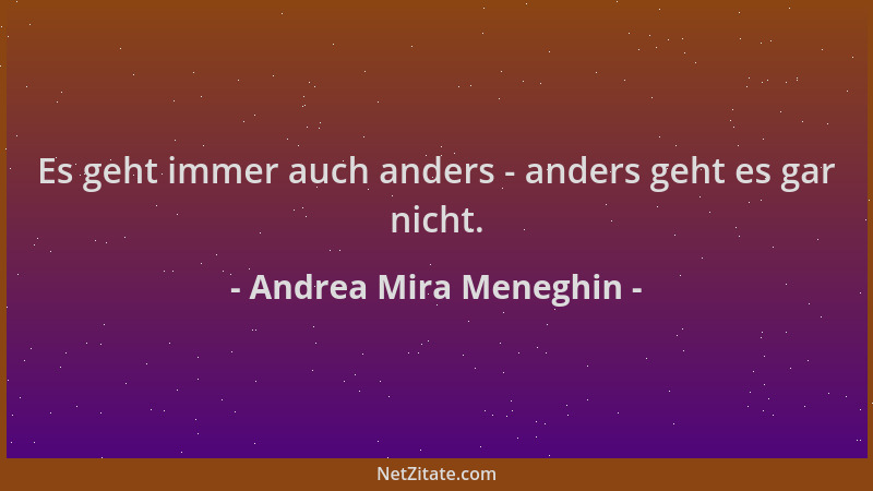 Andrea Mira Meneghin - Es geht immer auch anders - anders geht es gar nicht....