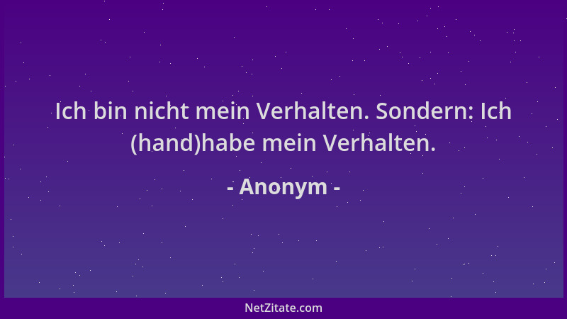 Anonym - Ich bin nicht mein Verhalten. Sondern: Ich (hand)habe mein Verhalten....