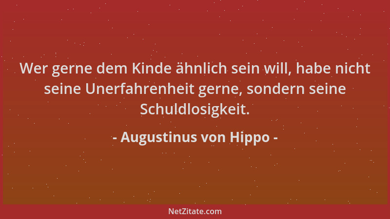 Augustinus von Hippo - Wer gerne dem Kinde ähnlich sein will, habe nicht seine Unerfahrenheit gerne, sondern seine Schuldlo...