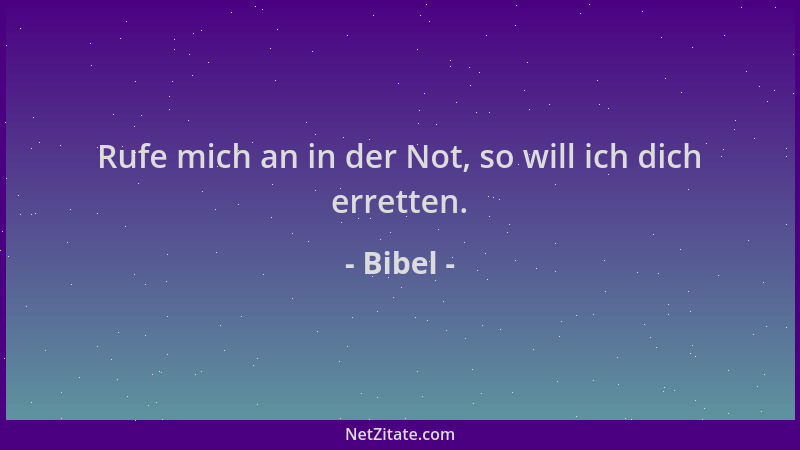 Bibel - Rufe mich an in der Not, so will ich dich erretten....