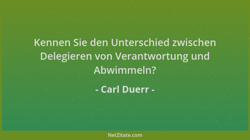 Carl Duerr - Kennen Sie den Unterschied zwischen Delegieren von Verantwortung und Abwimmeln?...