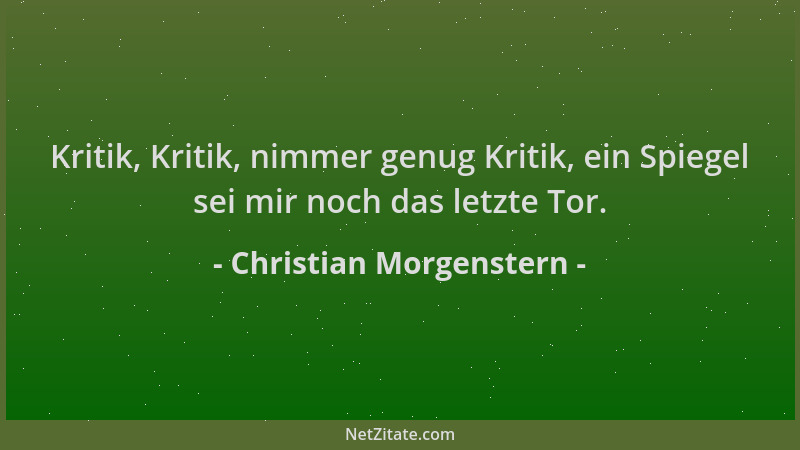 Christian Morgenstern - Kritik, Kritik, nimmer genug Kritik, ein Spiegel sei mir noch das letzte Tor....