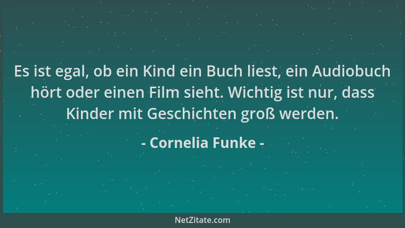 Cornelia Funke - Es ist egal, ob ein Kind ein Buch liest, ein Audiobuch hört oder einen Film sieht. Wichtig ist nur, dass K...