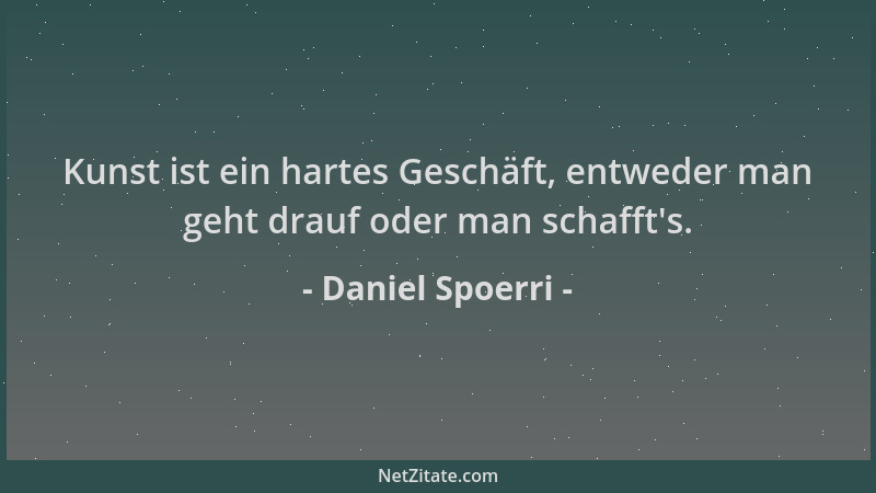 Daniel Spoerri - Kunst ist ein hartes Geschäft, entweder man geht drauf oder man schafft 's....