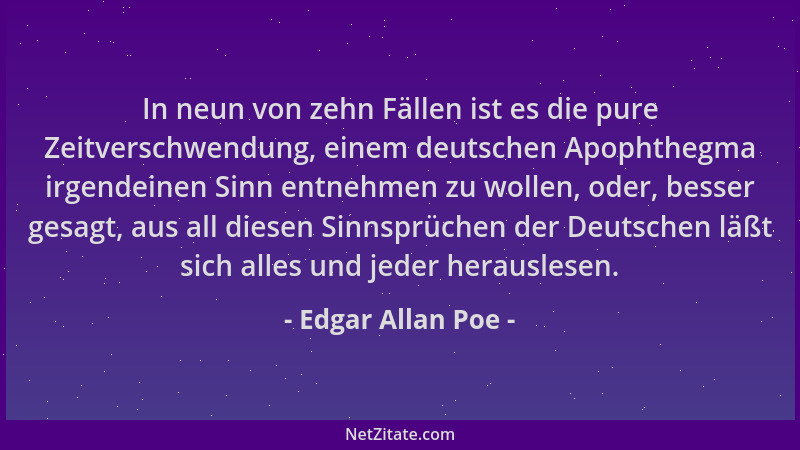 Edgar Allan Poe - In neun von zehn Fällen ist es die pure Zeitverschwendung, einem deutschen Apophthegma irgendeinen Sinn e...