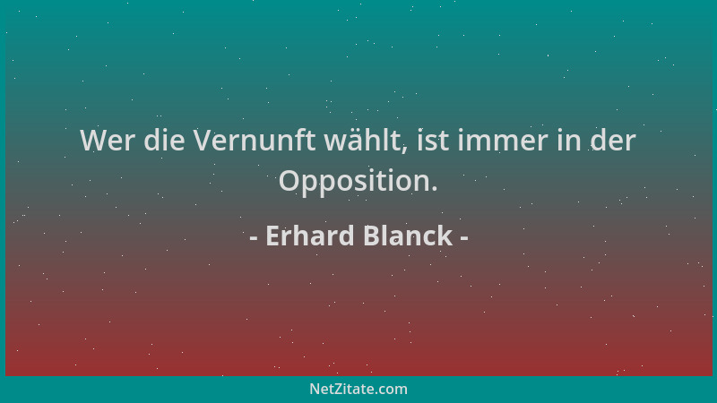 Erhard Blanck - Wer die Vernunft wählt, ist immer in der Opposition....