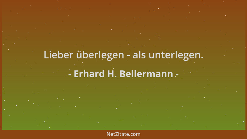 Erhard H. Bellermann - Lieber überlegen - als unterlegen....