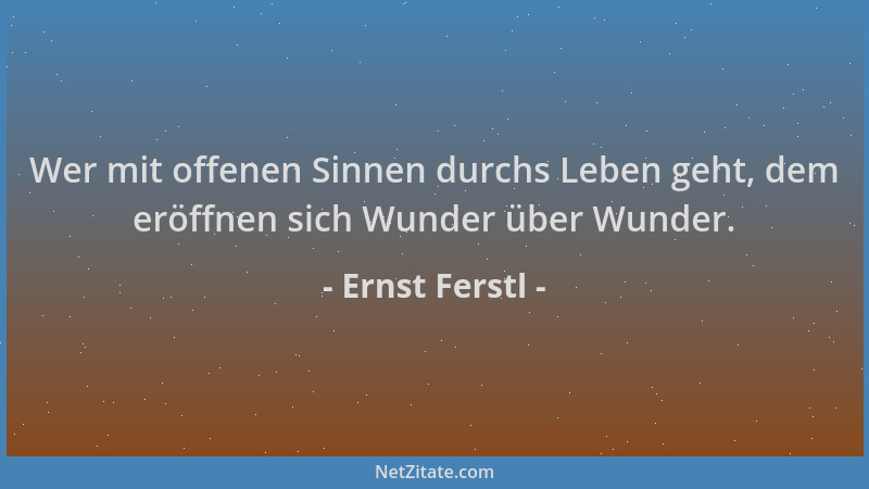 Ernst Ferstl - Wer mit offenen Sinnen durchs Leben geht, dem eröffnen sich Wunder über Wunder....