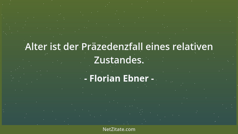 Florian Ebner - Alter ist der Präzedenzfall eines relativen Zustandes....