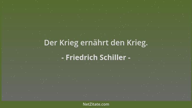 Friedrich Schiller - Der Krieg ernährt den Krieg....