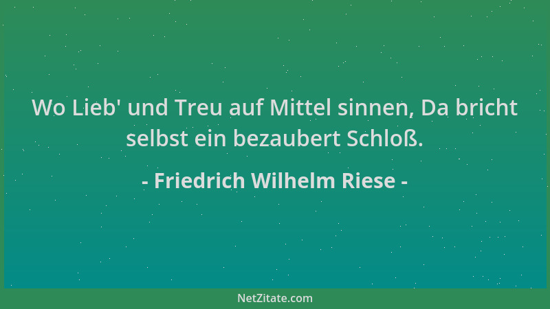 Friedrich Wilhelm Riese - Wo Lieb ' und Treu auf Mittel sinnen, Da bricht selbst ein bezaubert Schloß....