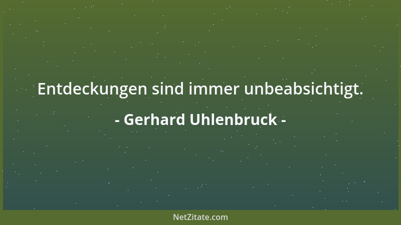 Gerhard Uhlenbruck - Entdeckungen sind immer unbeabsichtigt....