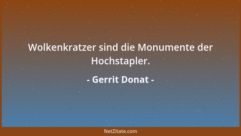 Gerrit Donat - Wolkenkratzer sind die Monumente der Hochstapler....
