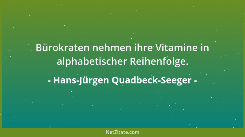Hans-Jürgen Quadbeck-Seeger - Bürokraten nehmen ihre Vitamine in alphabetischer Reihenfolge....