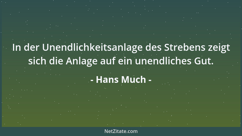 Hans Much - In der Unendlichkeitsanlage des Strebens zeigt sich die Anlage auf ein unendliches Gut....