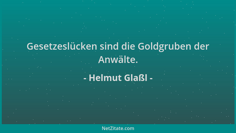 Helmut Glaßl - Gesetzeslücken sind die Goldgruben der Anwälte....