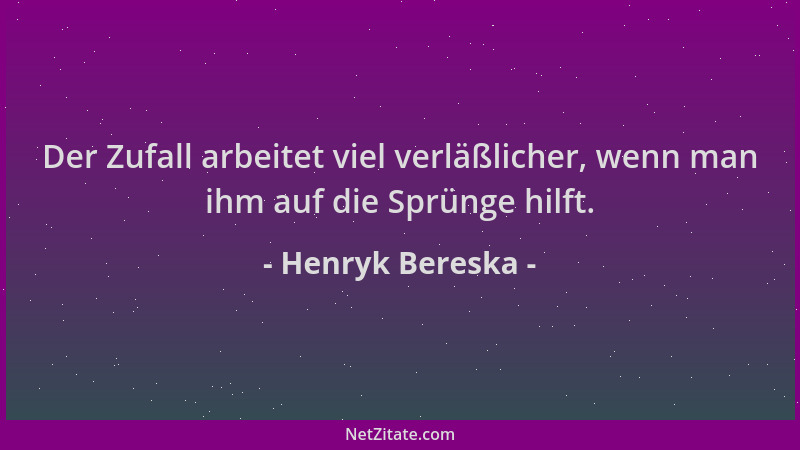 Henryk Bereska - Der Zufall arbeitet viel verläßlicher, wenn man ihm auf die Sprünge hilft....
