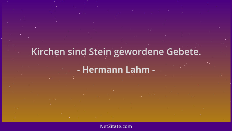 Hermann Lahm - Kirchen sind Stein gewordene Gebete....