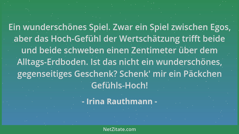 Irina Rauthmann - Ein wunderschönes Spiel. Zwar ein Spiel zwischen Egos, aber das Hoch-Gefühl der Wertschätzung trifft beid...