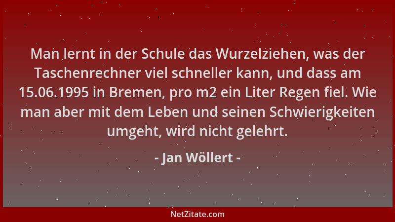 Jan Wöllert - Man lernt in der Schule das Wurzelziehen, was der Taschenrechner viel schneller kann, und dass am 15.06.1995...