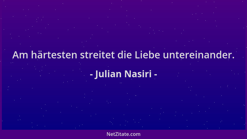 Julian Nasiri - Am härtesten streitet die Liebe untereinander....