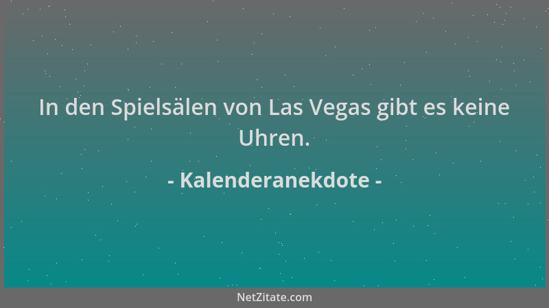 Kalenderanekdote - In den Spielsälen von Las Vegas gibt es keine Uhren....
