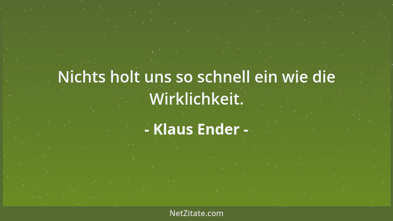 Klaus Ender - Nichts holt uns so schnell ein wie die Wirklichkeit....