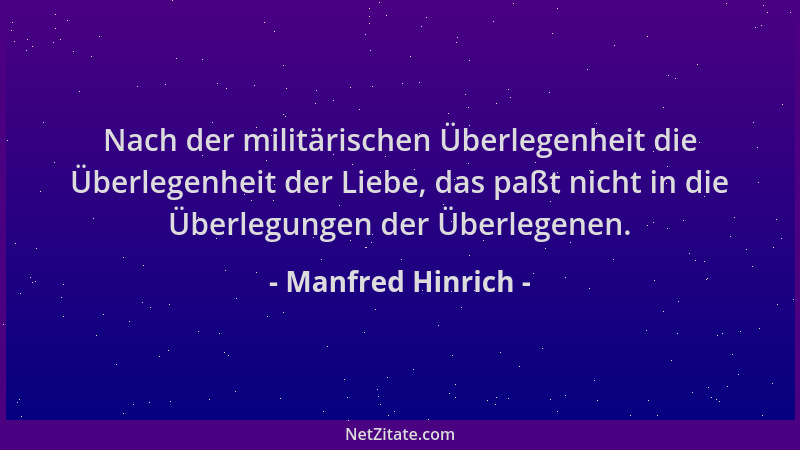 Manfred Hinrich - Nach der militärischen Überlegenheit die Überlegenheit der Liebe, das paßt nicht in die Überlegungen der...