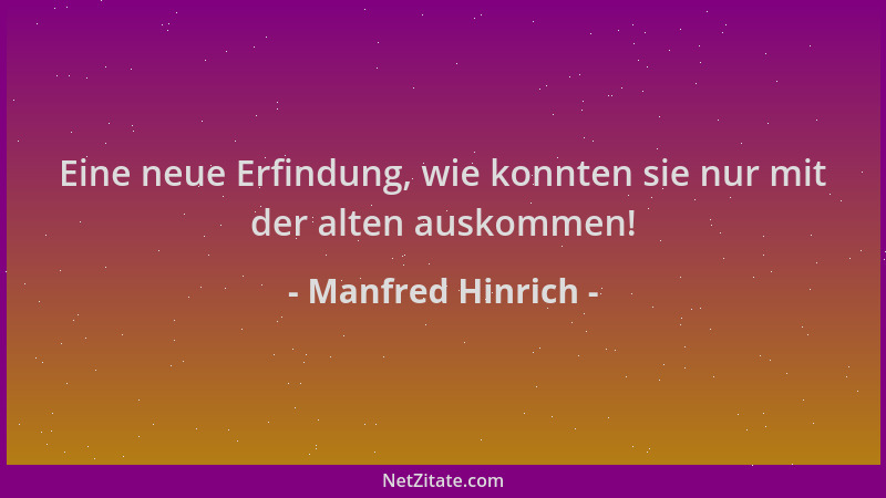 Manfred Hinrich - Eine neue Erfindung, wie konnten sie nur mit der alten auskommen!...