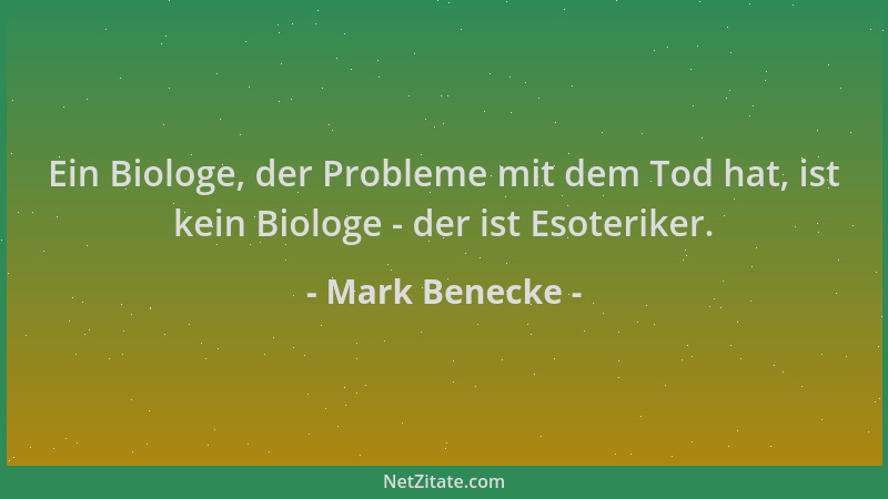Mark Benecke - Ein Biologe, der Probleme mit dem Tod hat, ist kein Biologe - der ist Esoteriker....