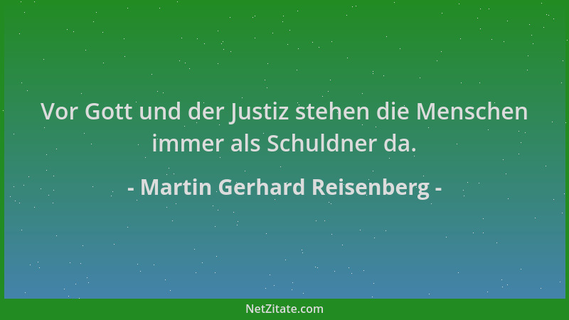 Martin Gerhard Reisenberg - Vor Gott und der Justiz stehen die Menschen immer als Schuldner da....