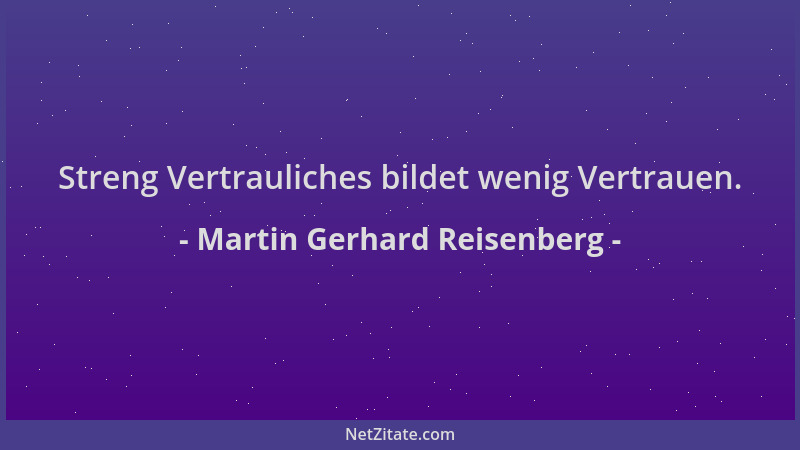Martin Gerhard Reisenberg - Streng Vertrauliches bildet wenig Vertrauen....
