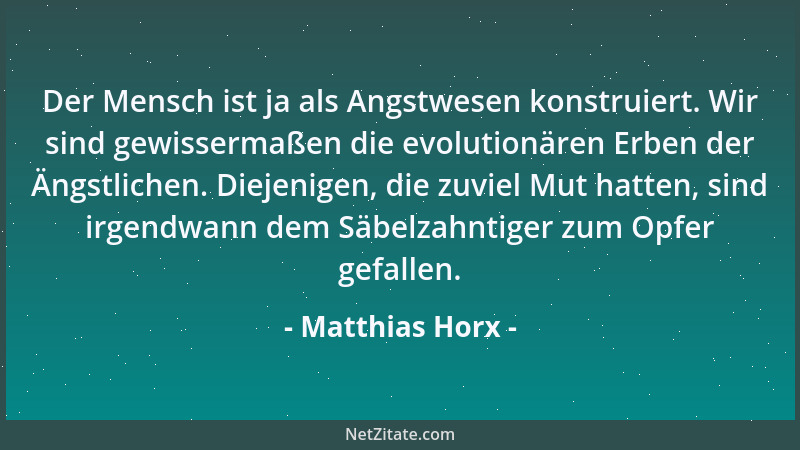 Matthias Horx - Der Mensch ist ja als Angstwesen konstruiert. Wir sind gewissermaßen die evolutionären Erben der Ängstliche...