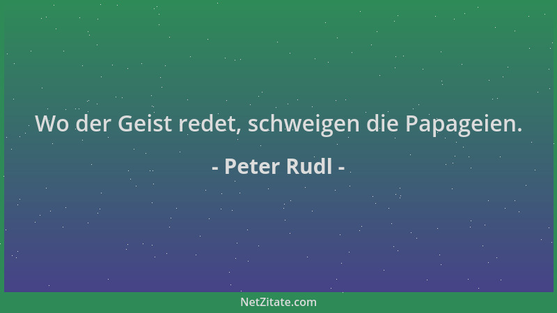 Peter Rudl - Wo der Geist redet, schweigen die Papageien....