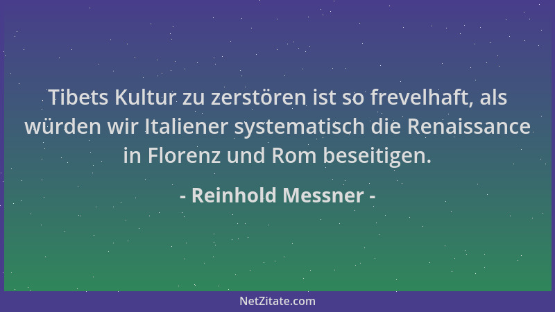Reinhold Messner - Tibets Kultur zu zerstören ist so frevelhaft, als würden wir Italiener systematisch die Renaissance in F...