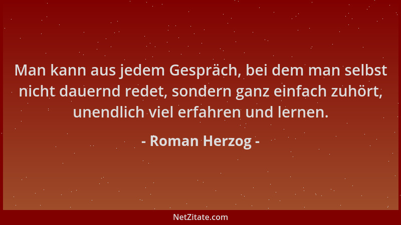 Roman Herzog - Man kann aus jedem Gespräch, bei dem man selbst nicht dauernd redet, sondern ganz einfach zuhört, unendlich...