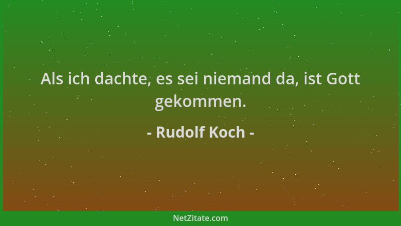 Rudolf Koch - Als ich dachte, es sei niemand da, ist Gott gekommen....