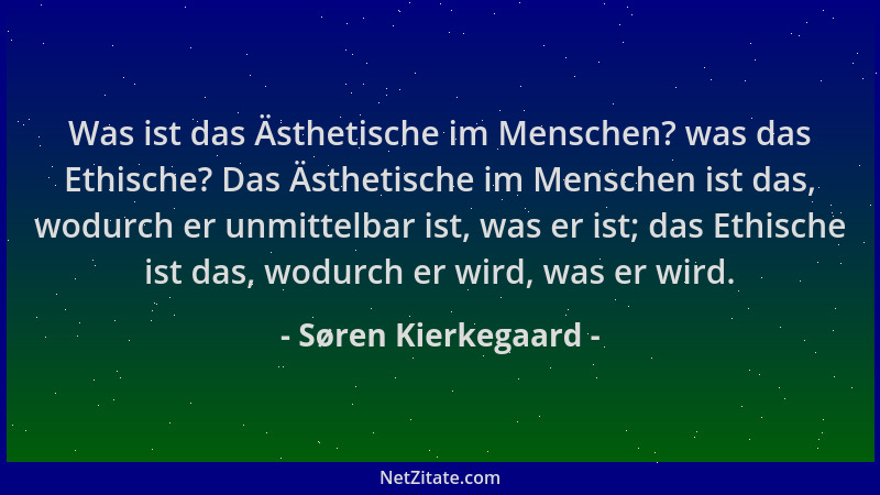 Søren Kierkegaard - Was ist das Ästhetische im Menschen? was das Ethische? Das Ästhetische im Menschen ist das, wodurch er...