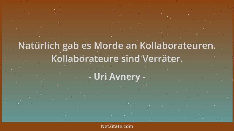Uri Avnery - Natürlich gab es Morde an Kollaborateuren. Kollaborateure sind Verräter....