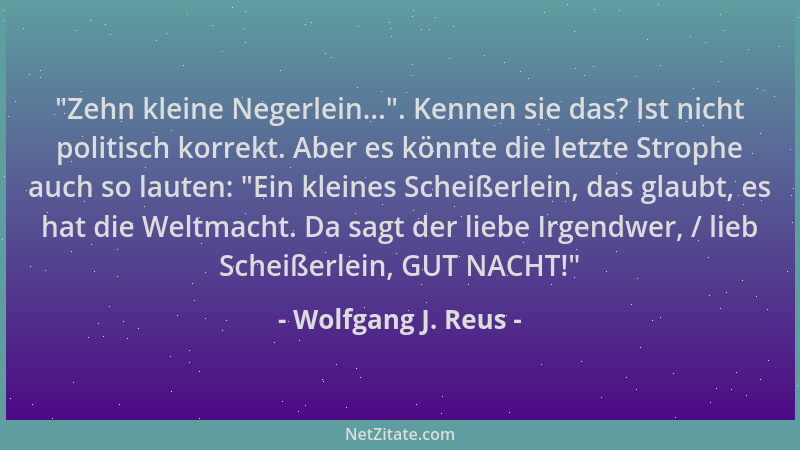 Wolfgang J. Reus -  "Zehn kleine Negerlein... ". Kennen sie das? Ist nicht politisch korrekt. Aber es könnte die letzte Strop...