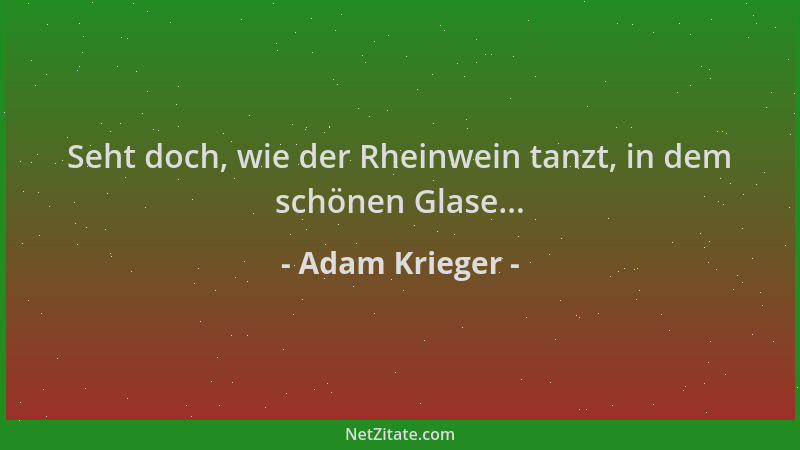 Adam Krieger - Seht doch, wie der Rheinwein tanzt, in dem schönen Glase......