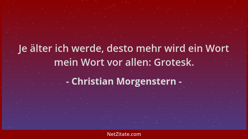 Christian Morgenstern - Je älter ich werde, desto mehr wird ein Wort mein Wort vor allen: Grotesk....