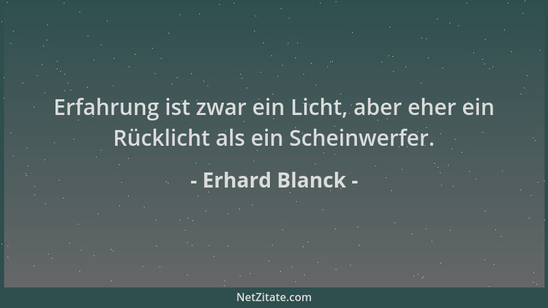 Erhard Blanck - Erfahrung ist zwar ein Licht, aber eher ein Rücklicht als ein Scheinwerfer....
