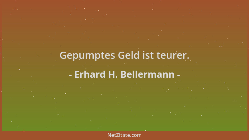Erhard H. Bellermann - Gepumptes Geld ist teurer....