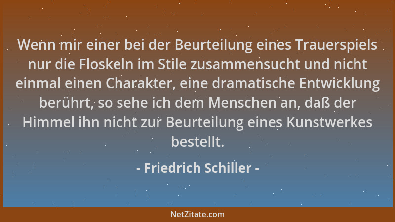 Friedrich Schiller - Wenn mir einer bei der Beurteilung eines Trauerspiels nur die Floskeln im Stile zusammensucht und nich...