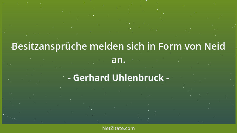Gerhard Uhlenbruck - Besitzansprüche melden sich in Form von Neid an....
