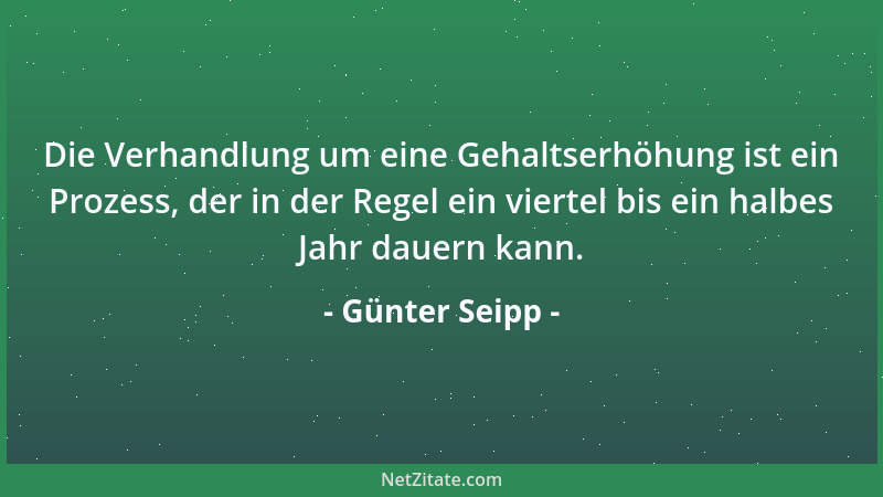 Günter Seipp - Die Verhandlung um eine Gehaltserhöhung ist ein Prozess, der in der Regel ein viertel bis ein halbes Jahr da...