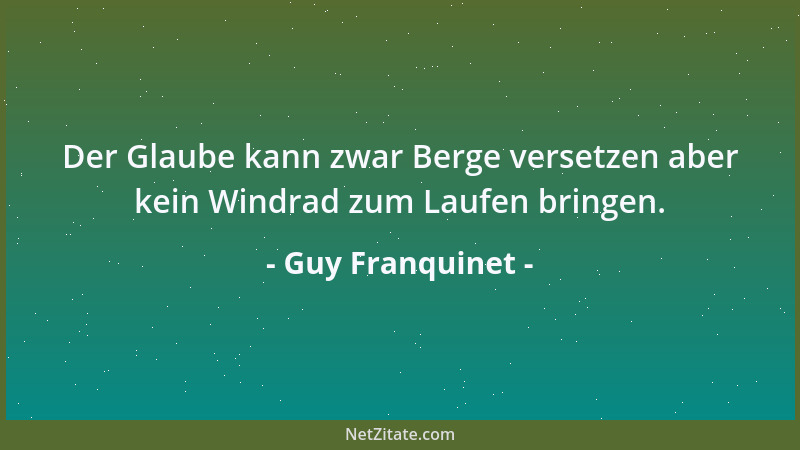Guy Franquinet - Der Glaube kann zwar Berge versetzen aber kein Windrad zum Laufen bringen....