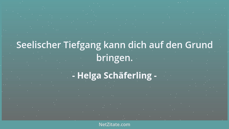 Helga Schäferling - Seelischer Tiefgang kann dich auf den Grund bringen....