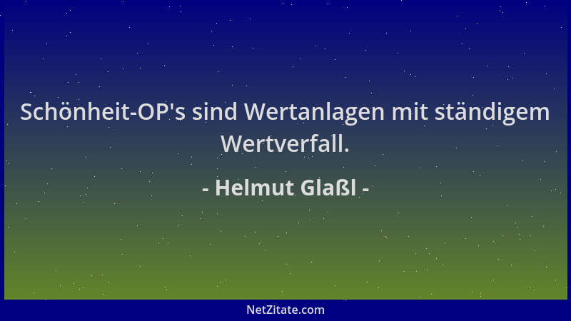 Helmut Glaßl - Schönheit-OP 's sind Wertanlagen mit ständigem Wertverfall....